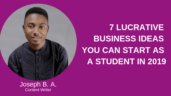 7 LUCRATIVE BUSINESS IDEAS YOU CAN START AS A STUDENT  IN 2019 (100% RISK FREE)