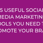 15 USEFUL SOCIAL MEDIA MARKETING TOOLS YOU NEED TO PROMOTE YOUR BRAND