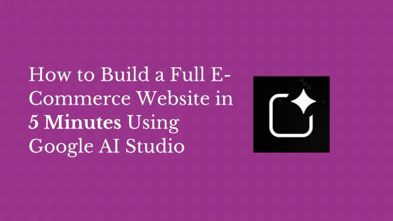 How to Build a Full E-Commerce Website in 5 Minutes Using Google AI Studio